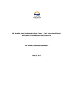 U.S. Benefits from the Columbia River Treaty – Past, Present and Future: A Province of British Columbia Perspective BC Ministry of Energy and Mines  June 25, 2013