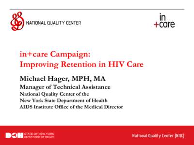 in+care Campaign: Improving Retention in HIV Care Michael Hager, MPH, MA Manager of Technical Assistance National Quality Center of the New York State Department of Health
