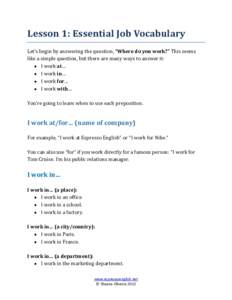 Lesson 1: Essential Job Vocabulary Let’s begin by answering the question, “Where do you work?” This seems like a simple question, but there are many ways to answer it:  I work at…  I work in…  I work f