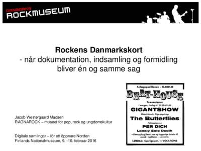 Rockens Danmarkskort - når dokumentation, indsamling og formidling bliver én og samme sag Jacob Westergaard Madsen RAGNAROCK – museet for pop, rock og ungdomskultur