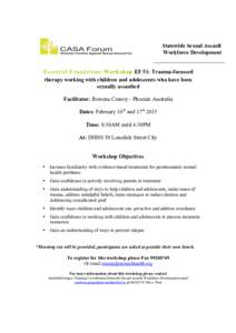 Statewide Sexual Assault Workforce Development Essential Foundations Workshop EF 51: Trauma-focussed therapy working with children and adolescents who have been sexually assaulted Facilitator: Rowena Conroy - Phoenix Aus