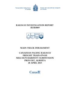 RAILWAY INVESTIGATION REPORT R13E0069 MAIN TRACK DERAILMENT CANADIAN PACIFIC RAILWAY FREIGHT TRAIN[removed]