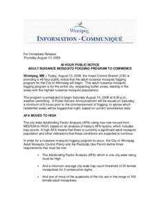 For Immediate Release Thursday August 13, [removed]HOUR PUBLIC NOTICE ADULT NUISANCE MOSQUITO FOGGING PROGRAM TO COMMENCE Winnipeg, MB – Today, August 13, 2009, the Insect Control Branch (ICB) is providing a 48 hour pub