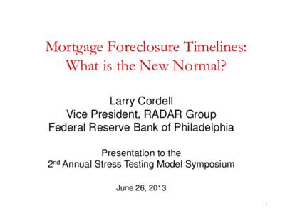 Mortgage Foreclosure Timelines: What is the New Normal? Larry Cordell Vice President, RADAR Group Federal Reserve Bank of Philadelphia Presentation to the