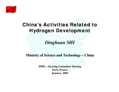 China’s Activities Related to Hydrogen Development Dinghuan SHI Ministry of Science and Technology – China IPHE – Steering Committee Meeting Paris, France