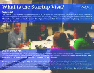 What is the Startup Visa? BACKGROUND On November 20, 2014, President Barack Obama announced his Executive Actions on Immigration to address a variety of necessary reforms to our broken immigration system. These reforms w