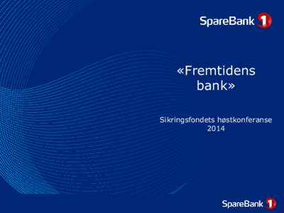 SpareBank 1 Nøtterøy - Tønsberg  «Fremtidens bank» Sikringsfondets høstkonferanse 2014
