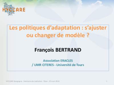 Les politiques d’adaptation : s’ajuster ou changer de modèle ? François BERTRAND Association ERACLES / UMR CITERES - Université de Tours