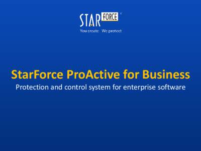 StarForce ProActive for Business Protection and control system for enterprise software www.star-force.com  Are you ready for the violation of