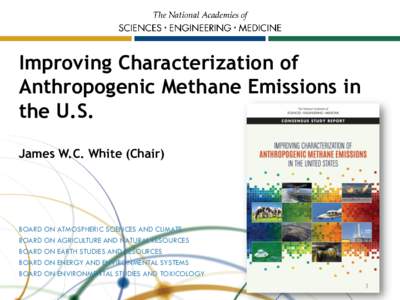 Improving Characterization of Anthropogenic Methane Emissions in the U.S. James W.C. White (Chair)  BOARD ON ATMOSPHERIC SCIENCES AND CLIMATE