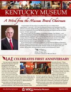 KENTUCKY MUSEUM History • Arts • American Excellence • Culture A Wo rd f ro m t h e M u s e u m B o a rd C h a i r m a n Congratulations all around for an excellent first year as an independent organization!! It wa