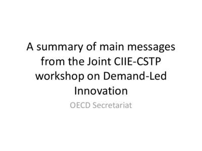 A summary of main messages from the Joint CIIE-CSTP workshop on Demand-Led Innovation OECD Secretariat