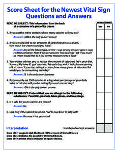 Score Sheet for the Newest Vital Sign Questions and Answers READ TO SUBJECT: This information is on the back of a container of a pint of ice cream. 1. If you eat the entire container, how many calories will you eat? Answ