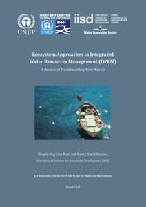 Ecosystem Approaches in Integrated Water Resources Management (IWRM) A Review of Transboundary River Basins Dimple Roy, Jane Barr, and Henry David Venema