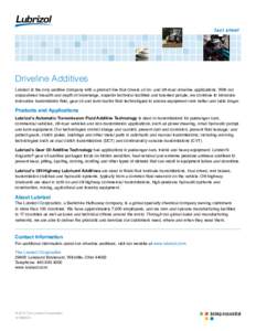 fact sheet  Driveline Additives Lubrizol is the only additive company with a product line that covers all on- and off-road driveline applications. With our unparalleled breadth and depth of knowledge, superior technical 