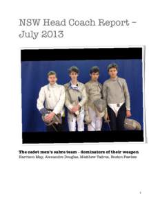 NSW Head Coach Report – July 2013 The cadet men’s sabre team - dominators of their weapon Harrison May, Alexandre Douglas, Matthew Tadros, Boston Fawkes