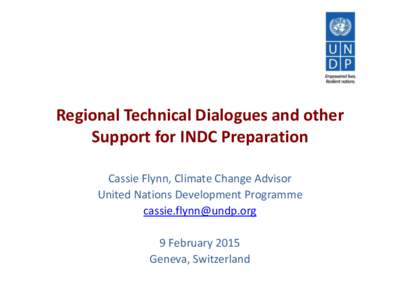 Regional Technical Dialogues and other Support for INDC Preparation Cassie Flynn, Climate Change Advisor United Nations Development Programme [removed]