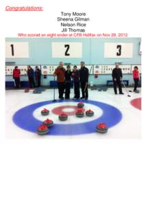 Congratulations: Tony Moore Sheena Gilman Nelson Rice Jill Thomas Who scored an eight ender at CFB Halifax on Nov 28, 2012.