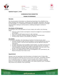 Updated August 2, 2012 COMMUNICATION COMMITTEE TERMS OF REFERENCE Mandate The Communication Committee is an Operating Committee of the CEO/ED of the Royal Canadian Golf Association, (operating as Golf Canada), hereinafte