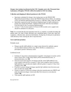Dengue virus testing is performed at the CDC. Samples sent to the Wisconsin State Laboratory of Hygiene (WSLH) will be forwarded to CDC for testing. Collection and shipping of clinical specimens to the WSLH: •  •