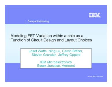 Compact Modeling  Modeling FET Variation within a chip as a Function of Circuit Design and Layout Choices Josef Watts, Ning Lu, Calvin Bittner, Steven Grundon, Jeffrey Oppold