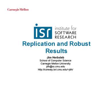 Replication and Robust Results Jim Herbsleb School of Computer Science Carnegie Mellon University [removed]