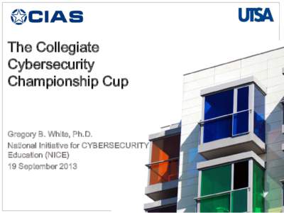 The Collegiate Cybersecurity Championship Cup Gregory B. White, Ph.D. National Initiative for CYBERSECURITY