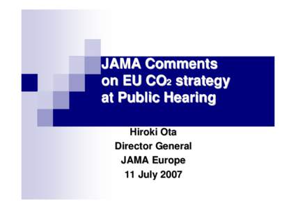 JAMA Comments on EU CO2 strategy at Public Hearing Hiroki Ota Director General JAMA Europe