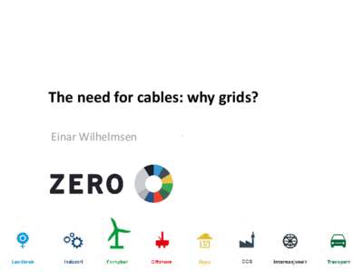 The need for cables: why grids? Einar Wilhelmsen Challenges: Local acceptance Grid capacity inland