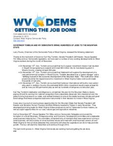 FOR IMMEDIATE RELEASE December 6, 2013 Contact: West Virginia Democratic Party[removed]GOVERNOR TOMBLIN AND WV DEMOCRATS BRING HUNDREDS OF JOBS TO THE MOUNTAIN STATE