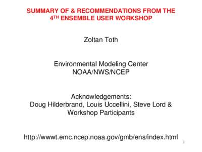 SUMMARY OF & RECOMMENDATIONS FROM THE 4TH ENSEMBLE USER WORKSHOP Zoltan Toth  Environmental Modeling Center