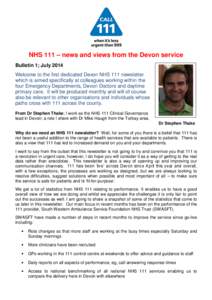 NHS 111 – news and views from the Devon service Bulletin 1; July 2014 Welcome to the first dedicated Devon NHS 111 newsletter which is aimed specifically at colleagues working within the four Emergency Departments, Dev