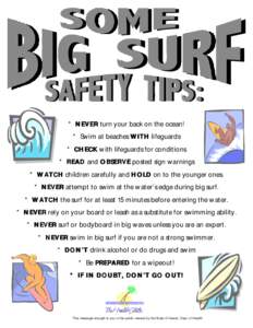 * NEVER turn your back on the ocean! * Swim at beaches WITH lifeguards * CHECK with lifeguards for conditions * READ and OBSERVE posted sign warnings * WATCH children carefully and HOLD on to the younger ones. * NEVER at