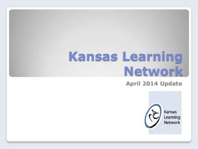Kansas Learning Network April 2014 Update  KLN