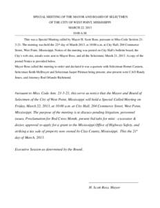 SPECIAL MEETING OF THE MAYOR AND BOARD OF SELECTMEN OF THE CITY OF WEST POINT, MISSISSIPPI MARCH 22, [removed]:00 A.M. This was a Special Meeting called by Mayor H. Scott Ross, pursuant to Miss Code Section[removed]The mee