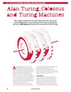 FEATURE ALAN TURING, COLOSSUS, AND TURING MACHINES  We’re taking a break from our Olde Code series this issue to get some background on a man who was in the news as recently as last year. Juliet Kemp looks back at the 