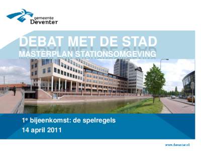 DEBAT MET DE STAD MASTERPLAN STATIONSOMGEVING 1e bijeenkomst: de spelregels 14 april 2011