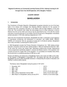 Regional Conference on Community Learning Centres (CLCs): Lifelong Learning for All through CLCs from[removed]September, 2012, Bangkok, Thailand. COUNTRY REPORT BANGLADESH 1.