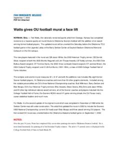 FOR IMMEDIATE RELEASE September 1, 2005 PDF/Art Attached Watts gives OU football mural a face lift NORMAN, Okla. — Ted Watts, the nationally renowned sports artist from Oswego, Kansas has completed