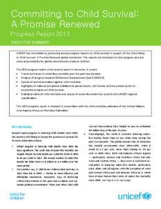 Committing to Child Survival: A Promise Renewed Progress Report 2013 EXECUTIVE SUMMARY UNICEF has committed to producing annual progress reports on child survival in support of the Committing to Child Survival: A Promise