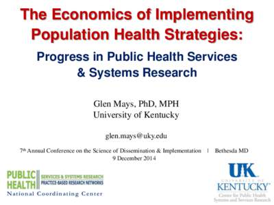 The Economics of Implementing Population Health Strategies: Progress in Public Health Services & Systems Research Glen Mays, PhD, MPH University of Kentucky