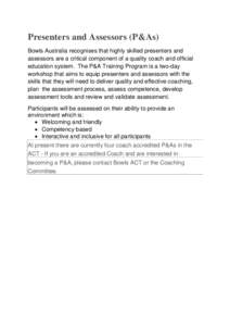 Presenters and Assessors (P&As) Bowls Australia recognises that highly skilled presenters and assessors are a critical component of a quality coach and official education system. The P&A Training Program is a two-day wor