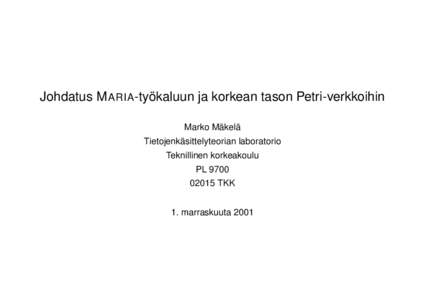 Johdatus M ARIA-työkaluun ja korkean tason Petri-verkkoihin Marko Mäkelä Tietojenkäsittelyteorian laboratorio Teknillinen korkeakoulu PLTKK