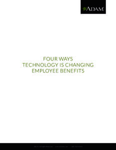 FOUR WAYS TECHNOLOGY IS CHANGING EMPLOYEE BENEFITS ©2015. All Rights Reserved | www.ADAM.com | [removed]ADAM