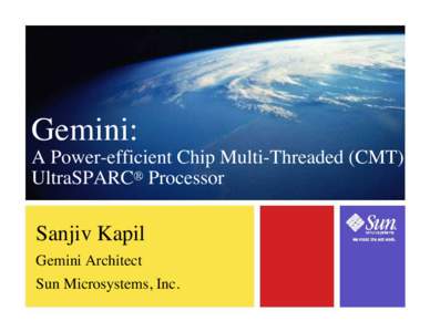 Gemini: A Power-efficient Chip Multi-Threaded (CMT) UltraSPARC® Processor Sanjiv Kapil Gemini Architect