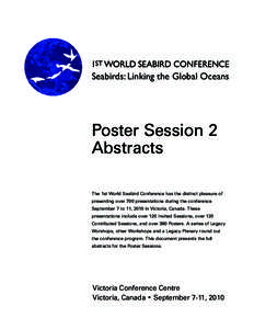 Seabirds: Linking the Global Oceans  Poster Session 2 Abstracts The 1st World Seabird Conference has the distinct pleasure of presenting over 700 presentations during the conference