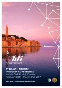 7th HEALTH TOURISM INDUSTRY CONFERENCE Hotel LONE Rovinj, Croatia February 28th - March 2nd, 2017 BROCHURE & SPONSORSHIP OPPORTUNITIES