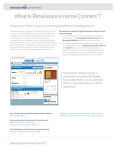 What Is Renaissance Home Connect™? Renaissance Home Connect is connecting parents and extending practice Renaissance Home Connect improves the school-to-home connection by allowing parents and students to log in to a w