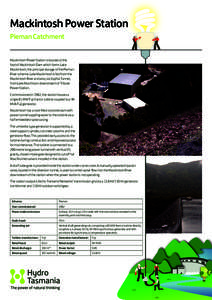 Mackintosh Power Station Pieman Catchment Mackintosh Power Station is located at the foot of Mackintosh Dam which forms Lake Mackintosh, the principal storage of the Pieman