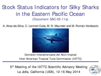 Stock Status Indicators for Silky Sharks in the Eastern Pacific Ocean (Document SAC-05-11a) A. Aires-da-Silva, C. Lennert-Cody, M. N. Maunder and M. Román-Verdesoto